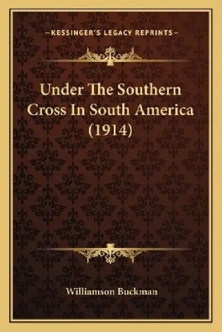 Under The Southern Cross In South America (1914) by Williamson Buckman