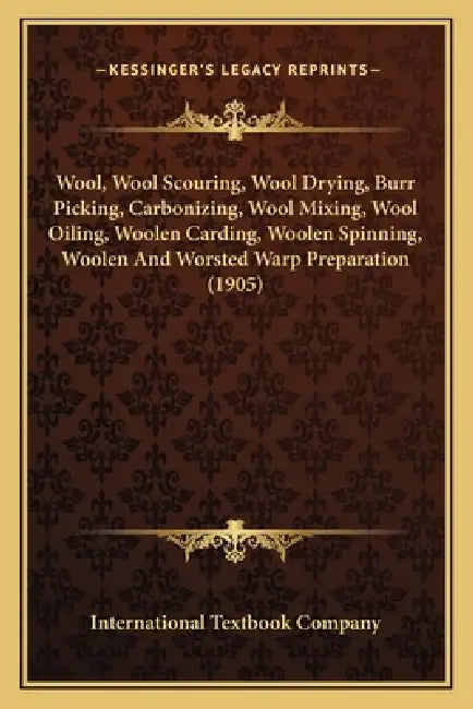 Wool, Wool Scouring, Wool Drying, Burr Picking, Carbonizing, Wool Mixing, Wool Oiling, Woolen Carding, Woolen Spinning, Woolen And Worsted Warp Prepar by International Textbook Company