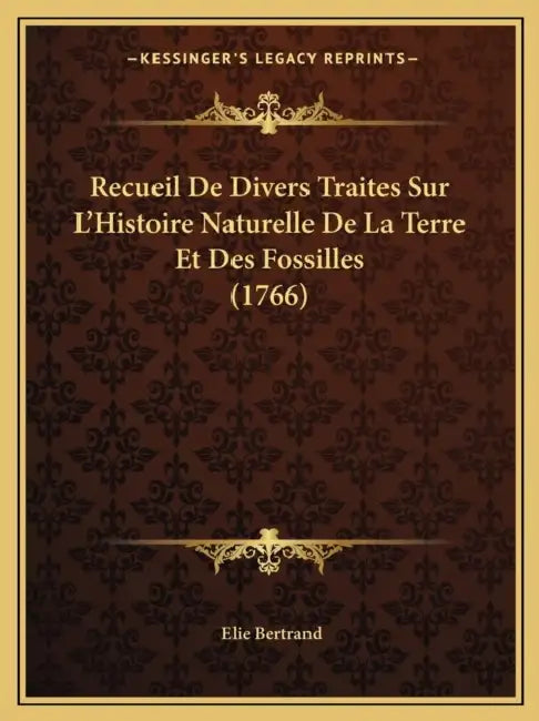 Recueil De Divers Traites Sur L'Histoire Naturelle De La Terre Et Des Fossilles (1766) by Elie Bertrand