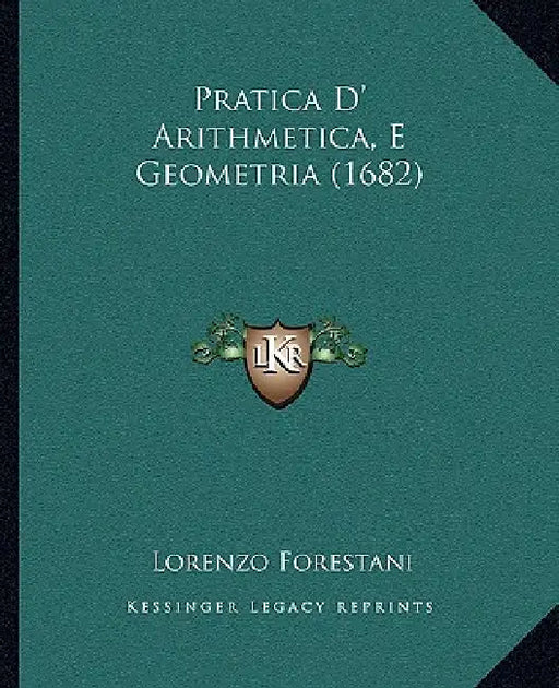 Pratica D' Arithmetica, E Geometria (1682) by Lorenzo Forestani