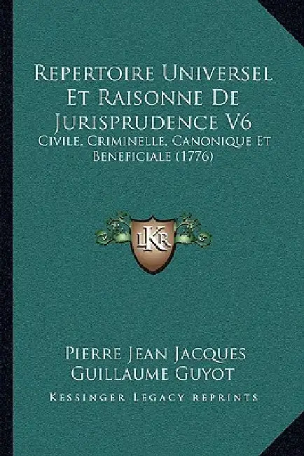 Repertoire Universel Et Raisonne De Jurisprudence V6: Civile, Criminelle, Canonique Et Beneficiale (1776) by Pierre Jean Jacques Guillaume Guyot