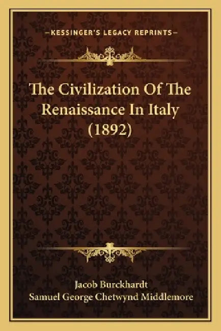 The Civilization Of The Renaissance In Italy (1892) by Jacob Burckhardt, Samuel George Chetwynd Middlemore