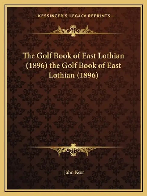 The Golf Book of East Lothian (1896) the Golf Book of East Lothian (1896) by John Psychologist Kerr