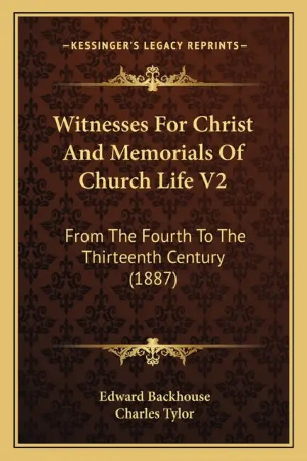 Witnesses For Christ And Memorials Of Church Life V2: From The Fourth To The Thirteenth Century (1887) by Edward Backhouse, Charles Tylor