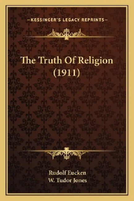 The Truth Of Religion (1911) by Rudolf Eucken, W. Tudor Jones