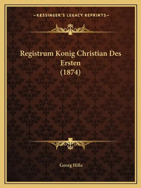 Registrum Konig Christian Des Ersten (1874) by Georg Hille