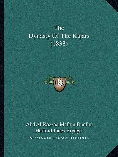 The Dynasty Of The Kajars (1833) by Abd Al-Razzaq Maftun Dunfufi, Harford Jones Brydges