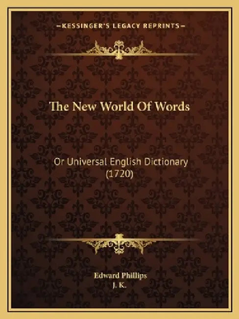 The New World Of Words: Or Universal English Dictionary (1720) by Edward Phillips, J. K.