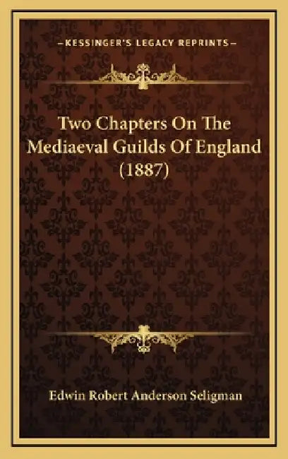 Two Chapters On The Mediaeval Guilds Of England (1887) by Edwin Robert Anderson Seligman