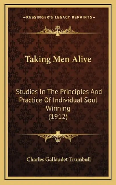 Taking Men Alive: Studies In The Principles And Practice Of Individual Soul Winning (1912) by Charles Gallaudet Trumbull