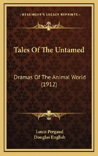 Tales Of The Untamed: Dramas Of The Animal World (1912) by Louis Pergaud, Douglas English