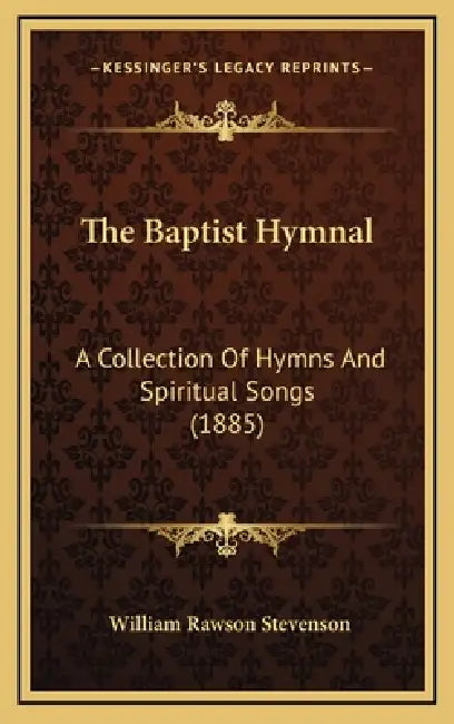 The Baptist Hymnal: A Collection Of Hymns And Spiritual Songs (1885) by William Rawson Stevenson