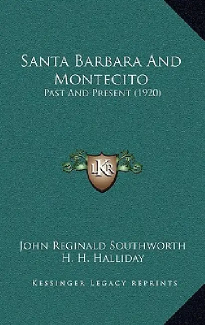 Santa Barbara And Montecito: Past And Present (1920) by John Reginald Southworth, H. H. Halliday