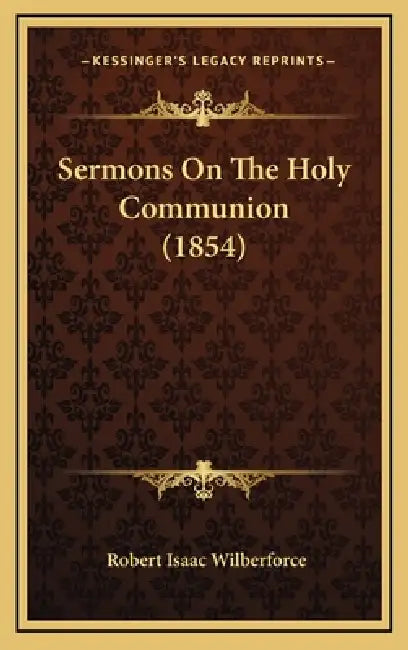 Sermons On The Holy Communion (1854) by Robert Isaac Wilberforce