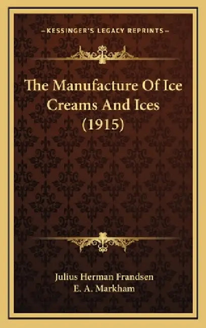 The Manufacture Of Ice Creams And Ices (1915) by Julius Herman Frandsen, E. A. Markham