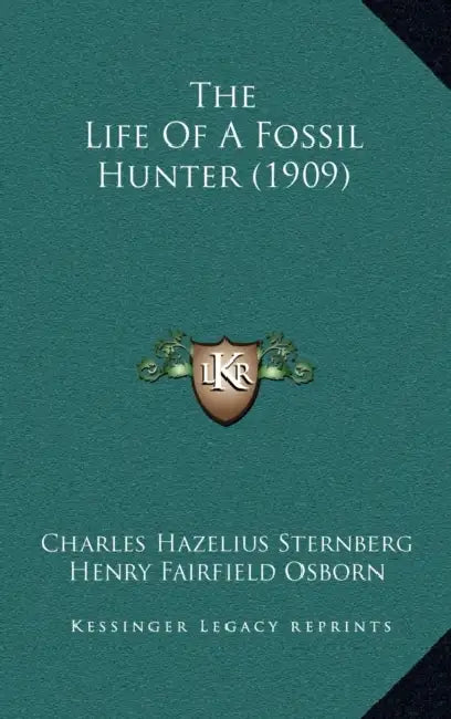 The Life Of A Fossil Hunter (1909) by Charles Hazelius Sternberg, Henry Fairfield Osborn