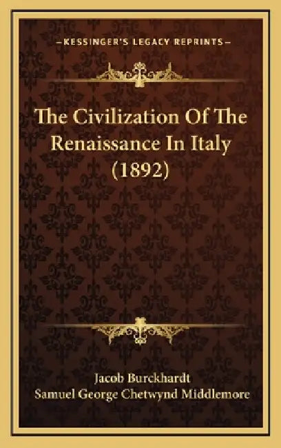 The Civilization Of The Renaissance In Italy (1892) by Jacob Burckhardt, Samuel George Chetwynd Middlemore