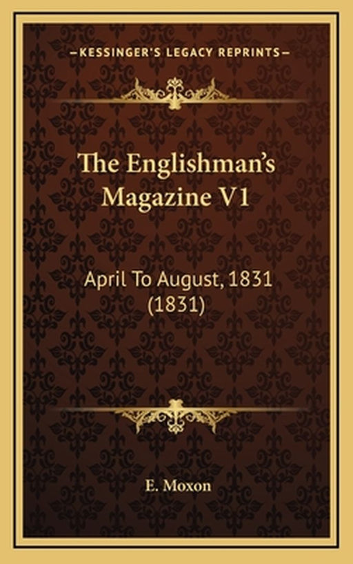 The Englishman's Magazine V1: April to August, 1831 (1831) by Moxon, E.