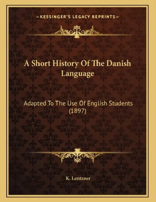 A Short History Of The Danish Language: Adapted To The Use Of English Students (1897) by K. Lentzner