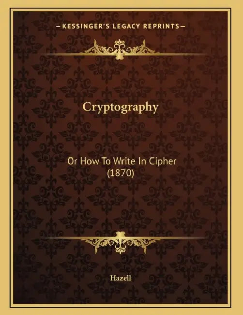 Cryptography: Or How To Write In Cipher (1870) by Hazell