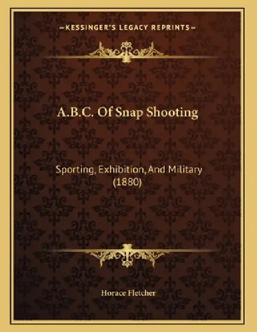 A.B.C. Of Snap Shooting: Sporting, Exhibition, And Military (1880) by Horace Fletcher