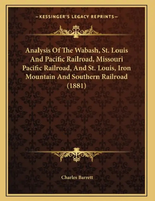 Analysis Of The Wabash, St. Louis And Pacific Railroad, Missouri Pacific Railroad, And St. Louis, Iron Mountain And Southern Railroad (1881) by Charles Barrett