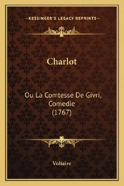 Charlot: Ou La Comtesse De Givri, Comedie (1767) by Voltaire