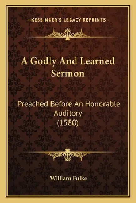 A Godly And Learned Sermon: Preached Before An Honorable Auditory (1580) by William Fulke