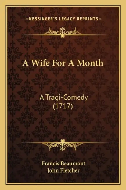 A Wife For A Month: A Tragi-Comedy (1717) by Francis Beaumont, John Fletcher