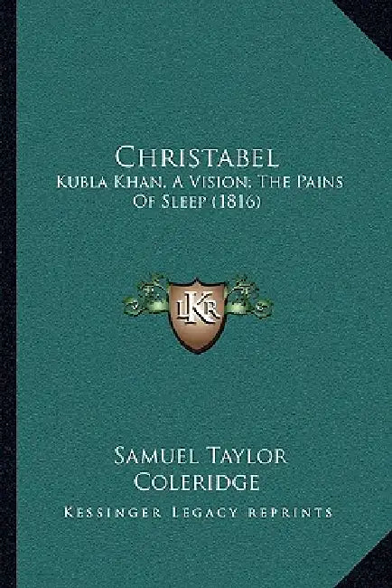 Christabel: Kubla Khan, A Vision; The Pains Of Sleep (1816) by Samuel Taylor Coleridge
