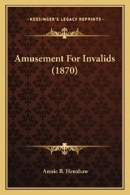 Amusement For Invalids (1870) by Annie B. Henshaw