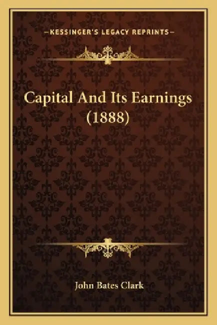 Capital And Its Earnings (1888) by John Bates Clark