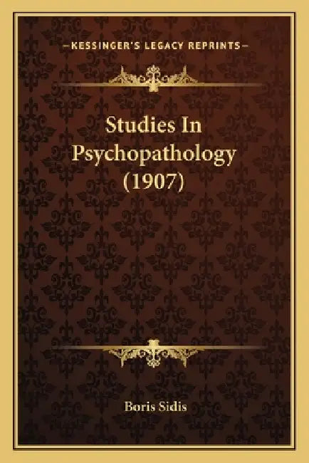 Studies In Psychopathology (1907) by Boris Sidis