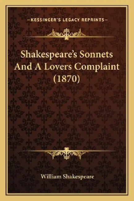 Shakespeare's Sonnets And A Lovers Complaint (1870) by William Shakespeare