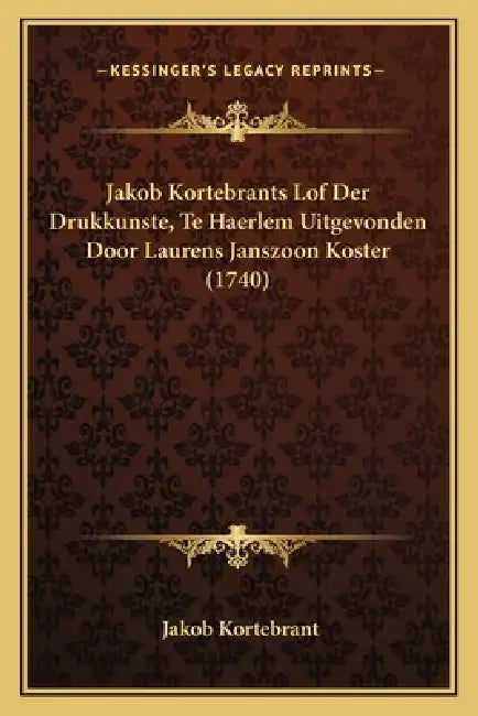 Jakob Kortebrants Lof Der Drukkunste, Te Haerlem Uitgevonden Door Laurens Janszoon Koster (1740) by Jakob Kortebrant