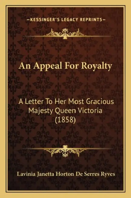 An Appeal For Royalty: A Letter To Her Most Gracious Majesty Queen Victoria (1858) by Lavinia Janetta Horton De Serres Ryves