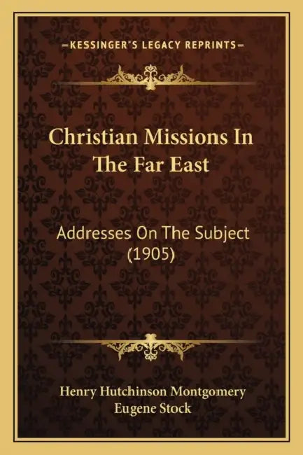 Christian Missions In The Far East: Addresses On The Subject (1905) by Henry Hutchinson Montgomery, Eugene Stock