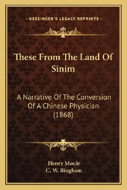 These From The Land Of Sinim: A Narrative Of The Conversion Of A Chinese Physician (1868) by Henry Moule, C. W. Bingham