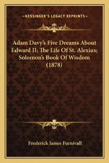 Adam Davy's Five Dreams About Edward II; The Life Of St. Alexius; Solomon's Book Of Wisdom (1878) by Frederick James Furnivall