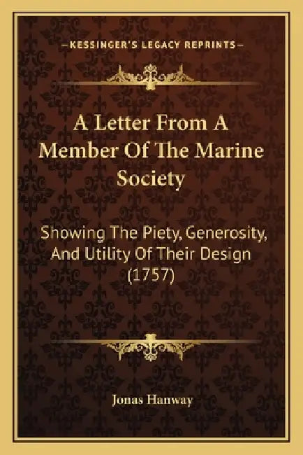 A Letter From A Member Of The Marine Society: Showing The Piety, Generosity, And Utility Of Their Design (1757) by Jonas Hanway