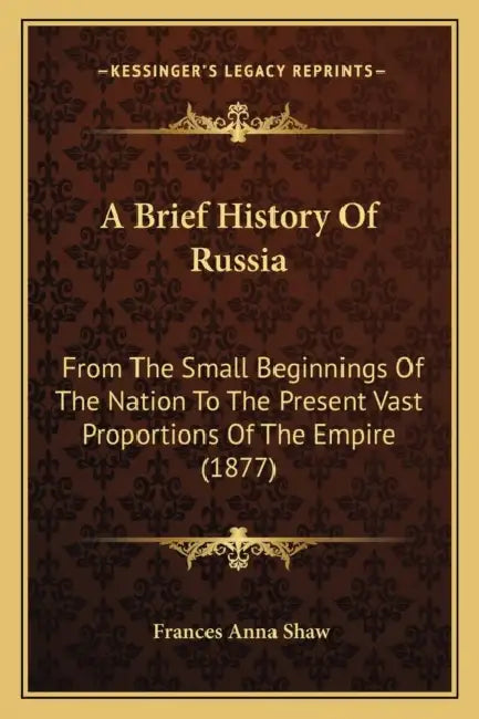 A Brief History Of Russia: From The Small Beginnings Of The Nation To The Present Vast Proportions Of The Empire (1877) by Frances Anna Shaw