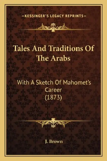 Tales And Traditions Of The Arabs: With A Sketch Of Mahomet's Career (1873) by J. Brown