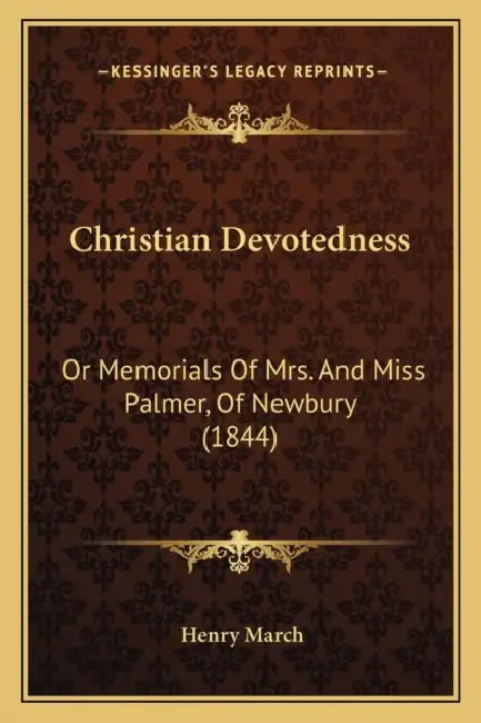 Christian Devotedness: Or Memorials Of Mrs. And Miss Palmer, Of Newbury (1844) by Henry March
