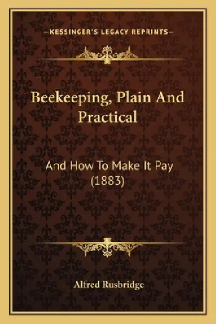 Beekeeping, Plain And Practical: And How To Make It Pay (1883) by Alfred Rusbridge