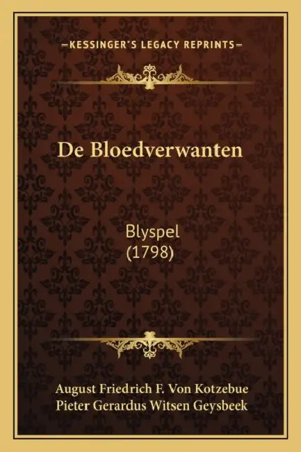De Bloedverwanten: Blyspel (1798) by August Friedrich F. Von Kotzebue, Pieter Gerardus Witsen Geysbeek