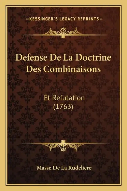 Defense De La Doctrine Des Combinaisons: Et Refutation (1763) by Masse De La Rudeliere
