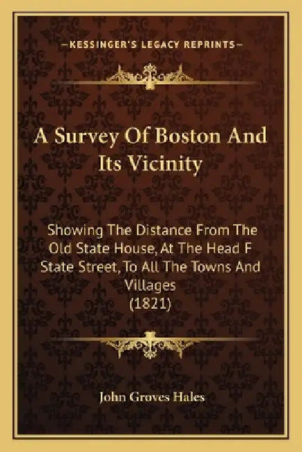 A Survey Of Boston And Its Vicinity: Showing The Distance From The Old State House, At The Head F State Street, To All The Towns And Villages (1821) by John Groves Hales