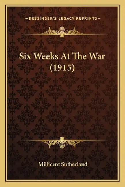 Six Weeks At The War (1915) by Millicent Sutherland