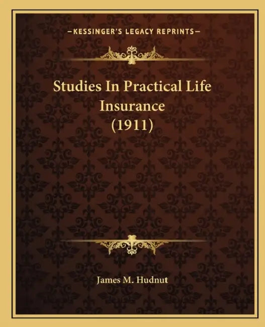 Studies In Practical Life Insurance (1911) by James M. Hudnut