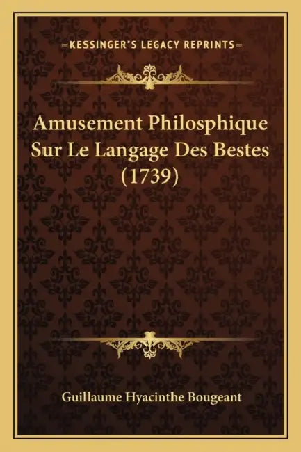 Amusement Philosphique Sur Le Langage Des Bestes (1739) by Guillaume Hyacinthe Bougeant